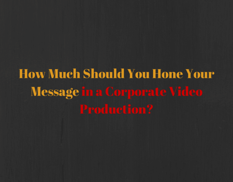 How Much Should You Hone Your Message in a Corporate Video Production